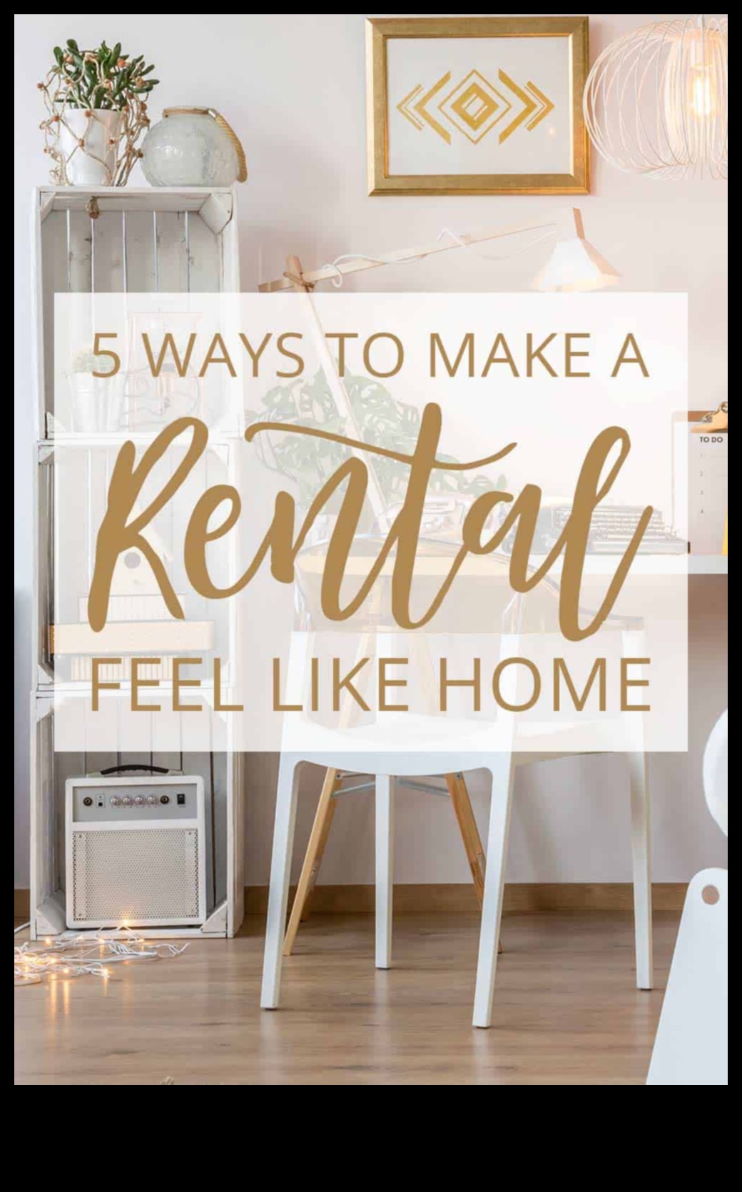 Cum să vă faceți închirierea să vă simțiți ca acasă 5 Sfaturi pentru decorarea unui spațiu de închiriere